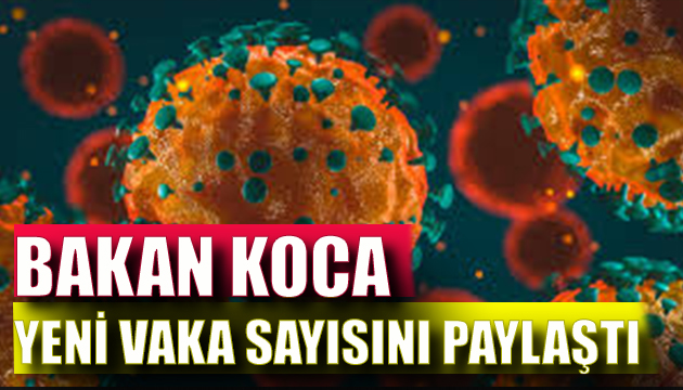 Bakan Koca virüs rakamlarını paylaştı