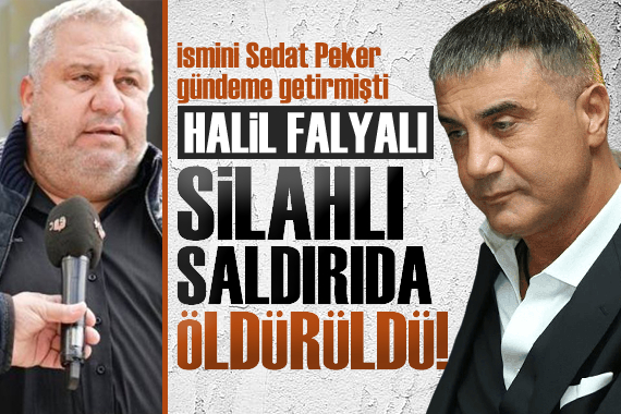 İsmini Sedat Peker in gündeme getirdiği Halil Falyalı silahlı saldırıda öldürüldü!