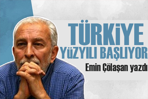 Emin Çölaşan yazdı: Dünyada Türkiye yüzyılı başlıyor