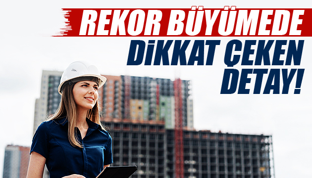 Rekor büyümede dikkat çeken detay: Üç çeyrektir artıyor