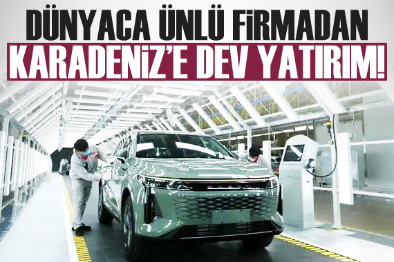 Otomobil devi Chery den Karadeniz e dev yatırım!