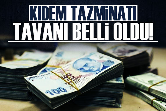 Kıdem tazminatı tavanı belli oldu!