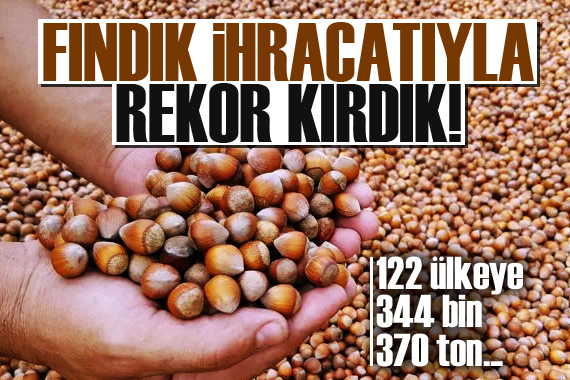 Türkiye, 122 ülkeye yapılan fındık ihracatıyla rekor kırdı