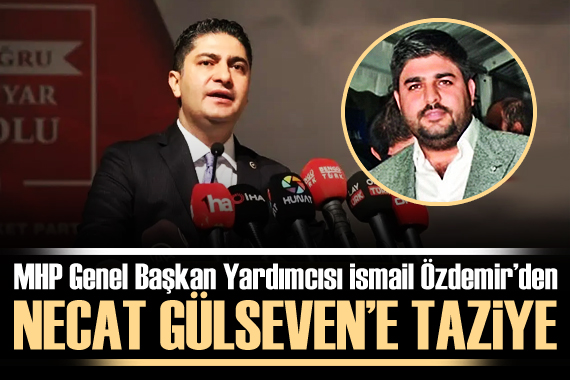MHP Genel Başkan Yardımcısı İsmail Özdemir’den Necat Gülseven’e taziye mesajı