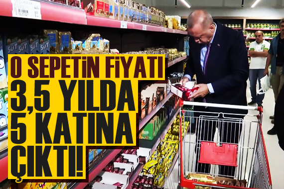 Erdoğan ın doldurduğu sepetin fiyatı 3,5 yılda 5 katına çıktı