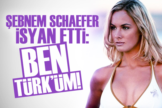 Oyuncu Şebnem Schaefer isyan etti: Ben Türk üm!