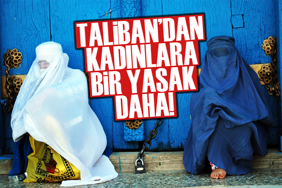 Taliban dan kadınlara bir yasak daha!