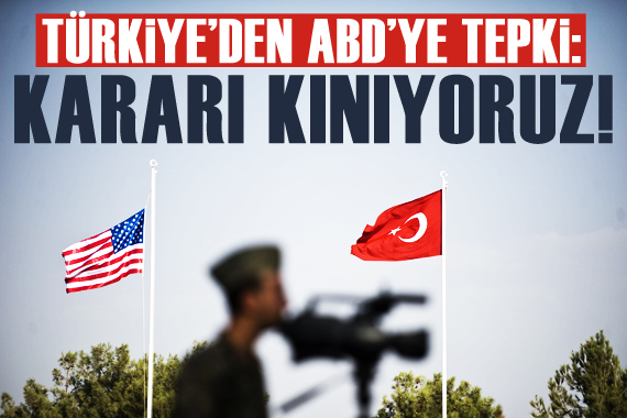 Türkiye den ABD ye tepki: Kararı kınıyoruz