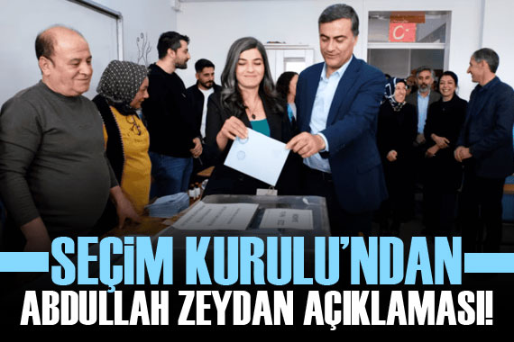 Seçim Kurulu ndan Abdullah Zeydan açıklaması!