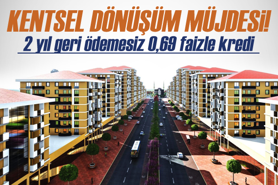 Kentsel dönüşüm için düşük faizli kredi desteği geliyor