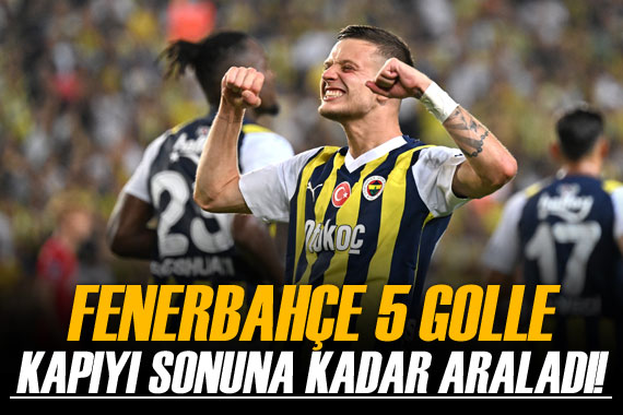 Fenerbahçe 5 golle kapıyı sonuna kadar araladı!