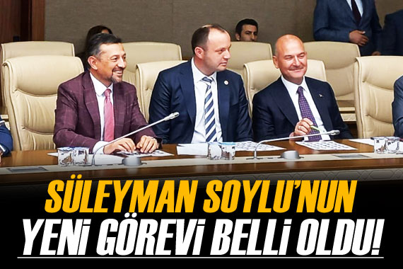 Süleyman Soylu nun yeni görevi belli oldu