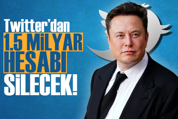 Elon Musk, Twitter da 1,5 milyar hesabı silecek