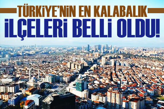 Türkiye nin en kalabalık ilçeleri belli oldu!