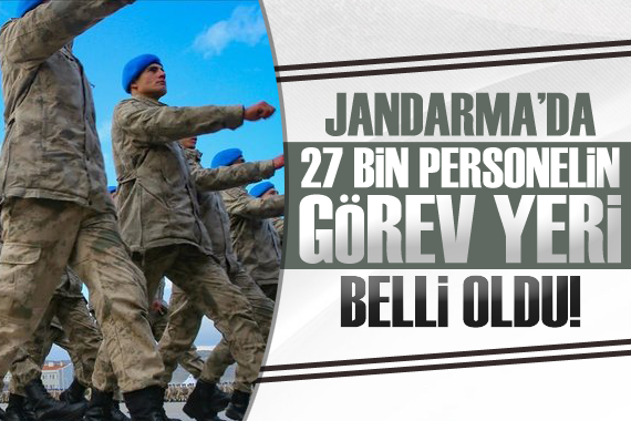 Jandarma da 27 bin personelin görev yeri belli oldu!