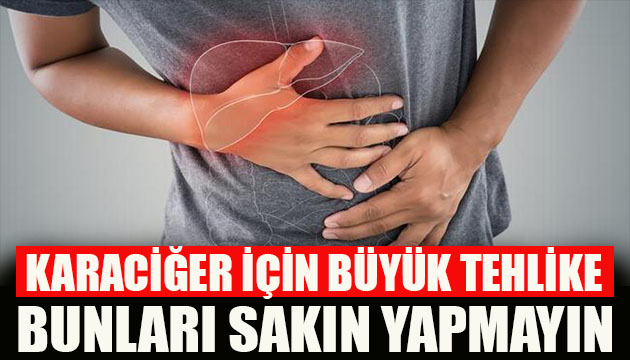 Karaciğer için büyük tehlike