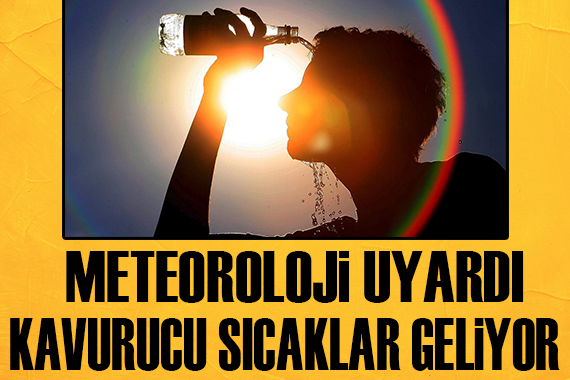 Meteoroloji uyardı: Kavurucu sıcaklar geliyor!