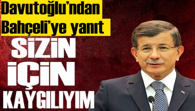 Davutoğlu'ndan Bahçeli'ye yanıt: Endişeliyim