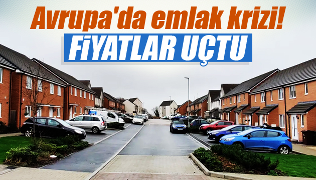 Avrupa da emlak krizi! Fiyatlar uçtu