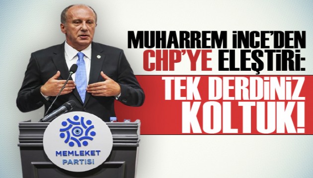Muharrem İnce’den CHP’ye eleştiri: Tek derdiniz koltuk
