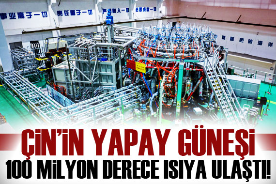Çin in yapay güneşi yüz milyon derece ısı eşiğini aştı