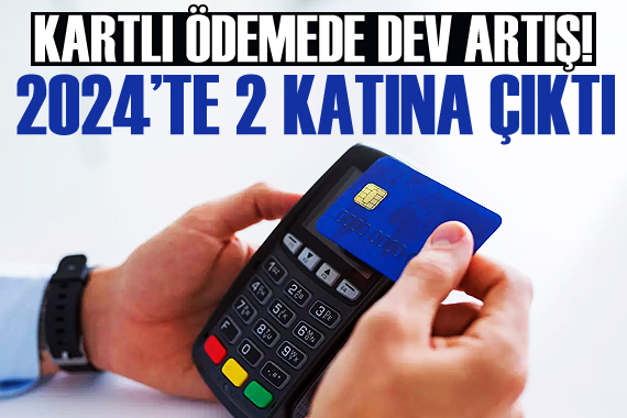 Kartlı ödeme tutarı 2024 te 15,8 trilyon lirayı aştı