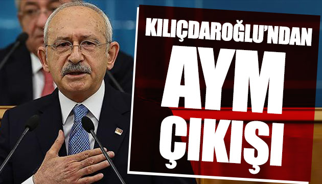 Kılıçdaroğlu ndan AYM çıkışı