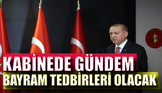 Erdoğan kabineyi bayram gündemiyle topluyor