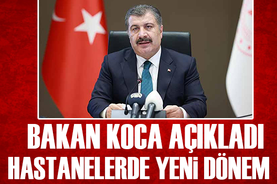 Bakan Koca açıkladı! Hastanelerde yeni dönem