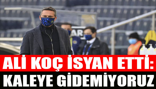 Ali Koç isyan etti!