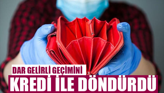 Dar gelirli vatandaş kredilere sığındı!