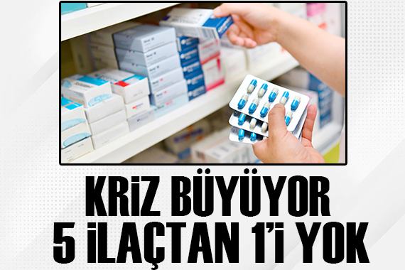 Kriz büyüyor! 5 ilaçtan 1 i yok