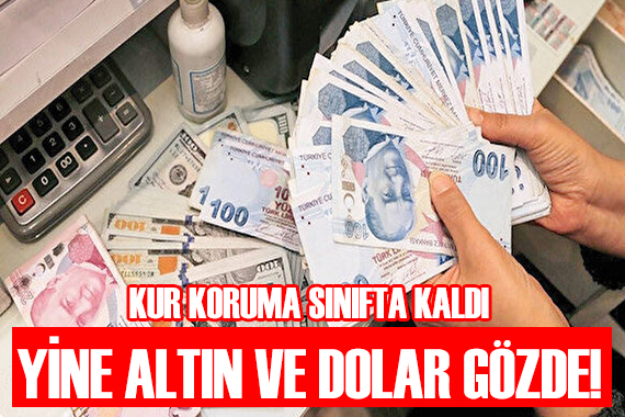 Kur koruma sınıfta kaldı yine altın ve dolar gözde!