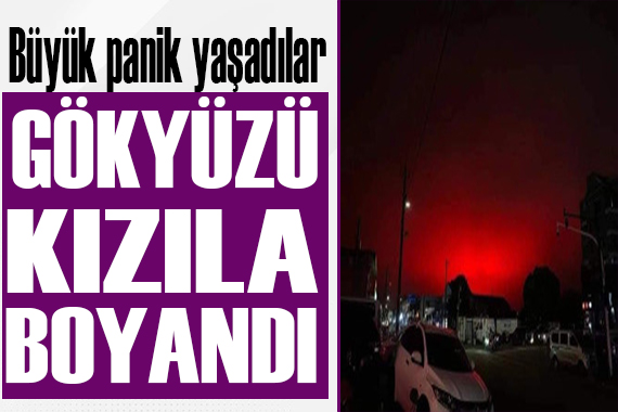 Büyük panik yaşadılar! Gökyüzü kızıla boyandı