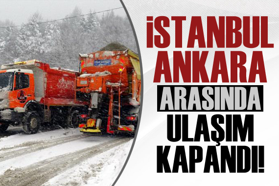 İstanbul-Ankara arasında ulaşım kapandı!