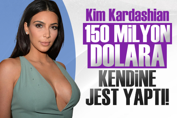 Kim Kardashian 150 milyon dolara kendine jest yaptı!