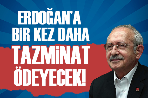 Kılıçdaroğlu, Erdoğan a tazminat ödeyecek!