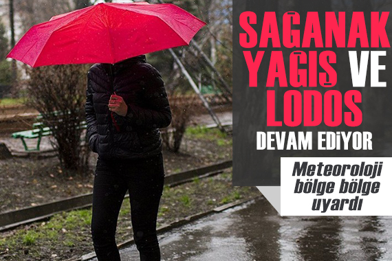 Meteoroloji bölge bölge uyardı! Sağanak yağış ve lodos devam ediyor