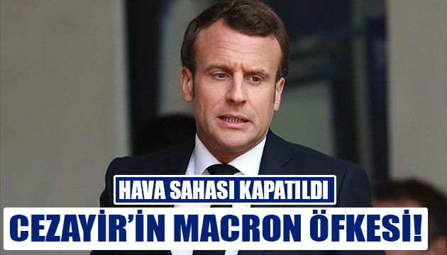 Cezayir in Macron öfkesi dinmiyor!