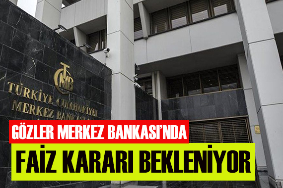 Gözler Merkez Bankası nda! Faiz kararı bekleniyor