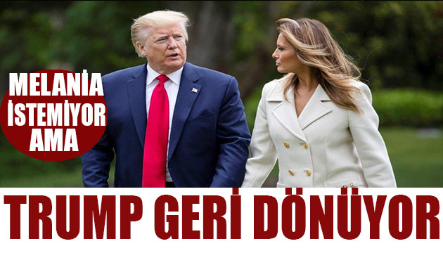 Melenia istemiyor! Trump dönmekte kararlı