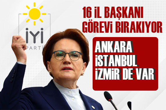 İYİ Parti de 16 il başkanı görevini bırakıyor! İstanbul ve Ankara da var