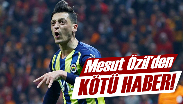 Fenerbahçe ye Mesut Özil kötü haber!