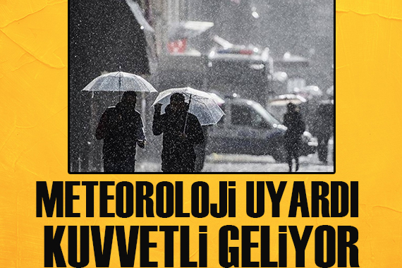 Meteoroloji uyardı: Kuvvetli geliyor!