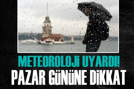 Meteoroloji uyardı: Pazar gününe dikkat!