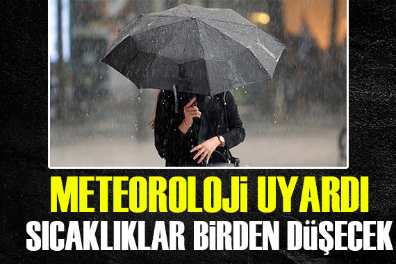 Meteoroloji uyardı: Sıcaklıklar birden düşecek