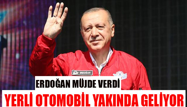 Cumhurbaşkanı Erdoğan dan milli otomobil müjdesi