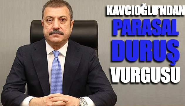 Kavcıoğlu ndan sıkı parasal duruş vurgusu