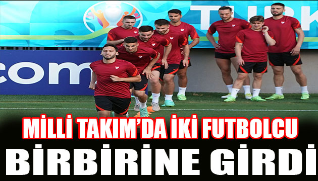 A Milli Takım da olay! İki oyuncu birbirine  girdi