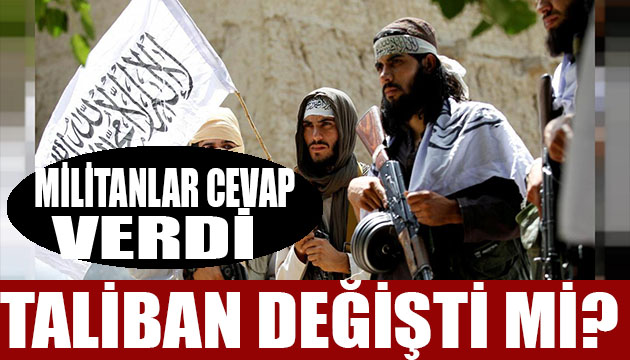 Militanlar cevap verdi! Taliban değişti mi?